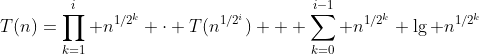 [tex]T(n)=\prod_{k=1}^i n^{1/2^k} \cdot T(n^{1/2^i}) + \sum_{k=0}^{i-1} n^{1/2^k} \lg n^{1/2^k}[/tex]