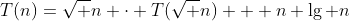 [tex]T(n)=\sqrt n \cdot T(\sqrt n) + n \lg n[/tex]