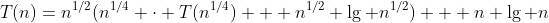 [tex]T(n)=n^{1/2}(n^{1/4} \cdot T(n^{1/4}) + n^{1/2} \lg n^{1/2}) + n \lg n[/tex]