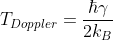 T_{Doppler}=\frac{\hbar\gamma}{2k_B}