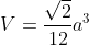 [tex]V=\frac{\sqrt{2}}{12}a^3[/tex]