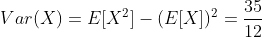 [tex]Var(X)=E[X^2]-(E[X])^2=\frac{35}{12}[/tex]