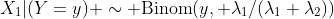 [tex]X_1|(Y=y) \sim \mathrm{Binom}(y, \lambda_1/(\lambda_1+\lambda_2))\,[/tex]