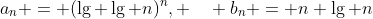 [tex]a_n = (\lg \lg n)^n, \quad b_n = n \lg n[/tex]