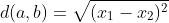 [tex]d(a,b)=\sqrt{(x_{1}-x_{2})^{2}}[/tex]