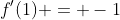 f'(1) = -1