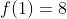 [tex]f(1)=8[/tex]