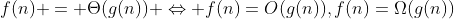 [tex]f(n) = \Theta(g(n)) \Leftrightarrow f(n)=O(g(n)),f(n)=\Omega(g(n))[/tex]