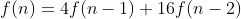 [tex]f(n)=4f(n-1)+16f(n-2)[/tex]