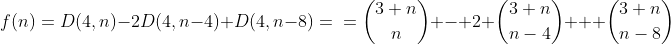 [tex]f(n)=D(4,n)-2D(4,n-4)+D(4,n-8)=\\\\=\binom{3+n}n - 2 \binom{3+n}{n-4} + \binom{3+n}{n-8}[/tex]