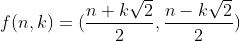 [tex]f(n,k)=(\frac{n+k\sqrt2}2,\frac{n-k\sqrt2}2)[/tex]