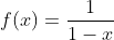 f(x) = \frac{1}{1-x}
