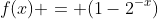 [tex]f(x) = (1-2^{-x})[/tex]