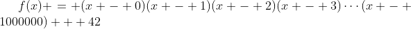 [tex]f(x) = (x - 0)(x - 1)(x - 2)(x - 3)\cdots(x - 1000000) + 42[/tex]