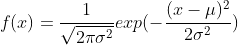 f(x)={\frac{1}{\sqrt{2\pi\sigma^2}}}exp(-{\frac{(x-\mu)^2}{2\sigma^2}})