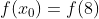 f(x_0)= f(8)