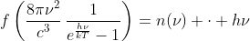 [tex]f\left(\frac{8\pi\nu^2}{c^3}\,\frac{1}{e^{\frac{h\nu}{kT}}-1}\right)=n(\nu) \cdot h\nu[/tex]
