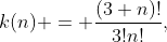 [tex]k(n) = \frac{(3+n)!}{3!n!},[/tex]