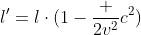 [tex]l'=l\cdot(1-\frac {2v^2}{c^2})[/tex]