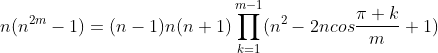 [tex]n(n^{2m}-1)=(n-1)n(n+1)\prod_{k=1}^{m-1}(n^{2}-2ncos\frac{\pi k}{m}+1)[/tex]