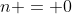 [tex]n = 0[/tex]