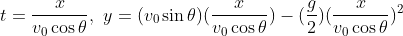 t=\frac{x}{v_0\cos\theta},\\,\\,y=(v_0\sin\theta)(\frac{x}{v_0\cos\theta})-(\frac{g}2)(\frac{x}{v_0\cos\theta})^2