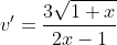 [tex]v'=\frac{3\sqrt{1+x}}{2x-1}[/tex]