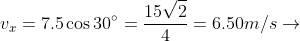 v_x=7.5\cos30\degree=\frac{15\sqrt2}{4}=6.50m/s\rightarrow