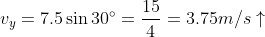 v_y=7.5\sin30\degree=\frac{15}4=3.75m/s\uparrow