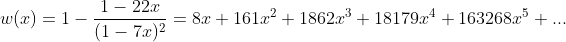[tex]w(x)=1-\frac{1-22x}{(1-7x)^2}=8x+161x^2+1862x^3+18179x^4+163268x^5+...[/tex]