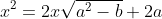 [tex]x^2=2x\sqrt{a^2-b}+2a[/tex]
