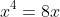 [tex]x^4=8x[/tex]
