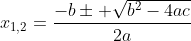 [tex]x_{1,2}=\frac{-b\pm \sqrt{b^{2}-4ac}}{2a}[/tex]