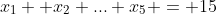 [tex]x_1+ x_2+...+x_5 = 15[/tex]