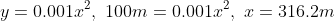 y=0.001x^2,\\,\\,100m=0.001x^2,\\,\\,x=316.2m